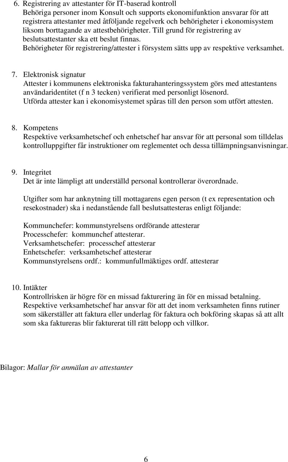 Behörigheter för registrering/attester i försystem sätts upp av respektive verksamhet. 7.