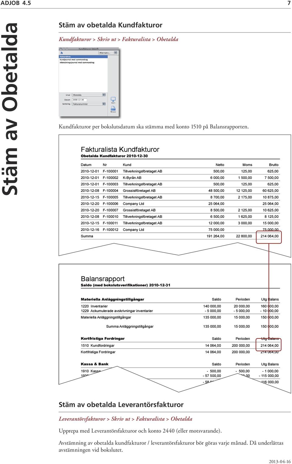 500,00 7 500,00 2010-12-01 F-100003 Tillverkningsföretaget AB 500,00 125,00 625,00 2010-12-08 F-100004 Grossistföretaget AB 48 500,00 12 125,00 60 625,00 2010-12-15 F-100005 Tillverkningsföretaget AB