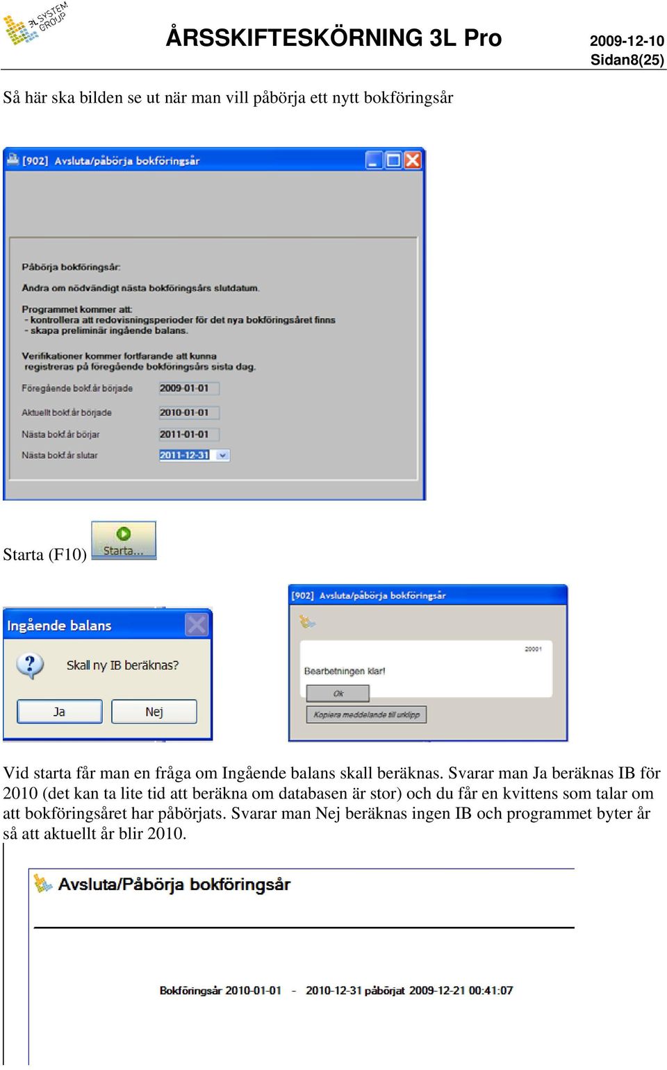 Svarar man Ja beräknas IB för 2010 (det kan ta lite tid att beräkna om databasen är stor) och du