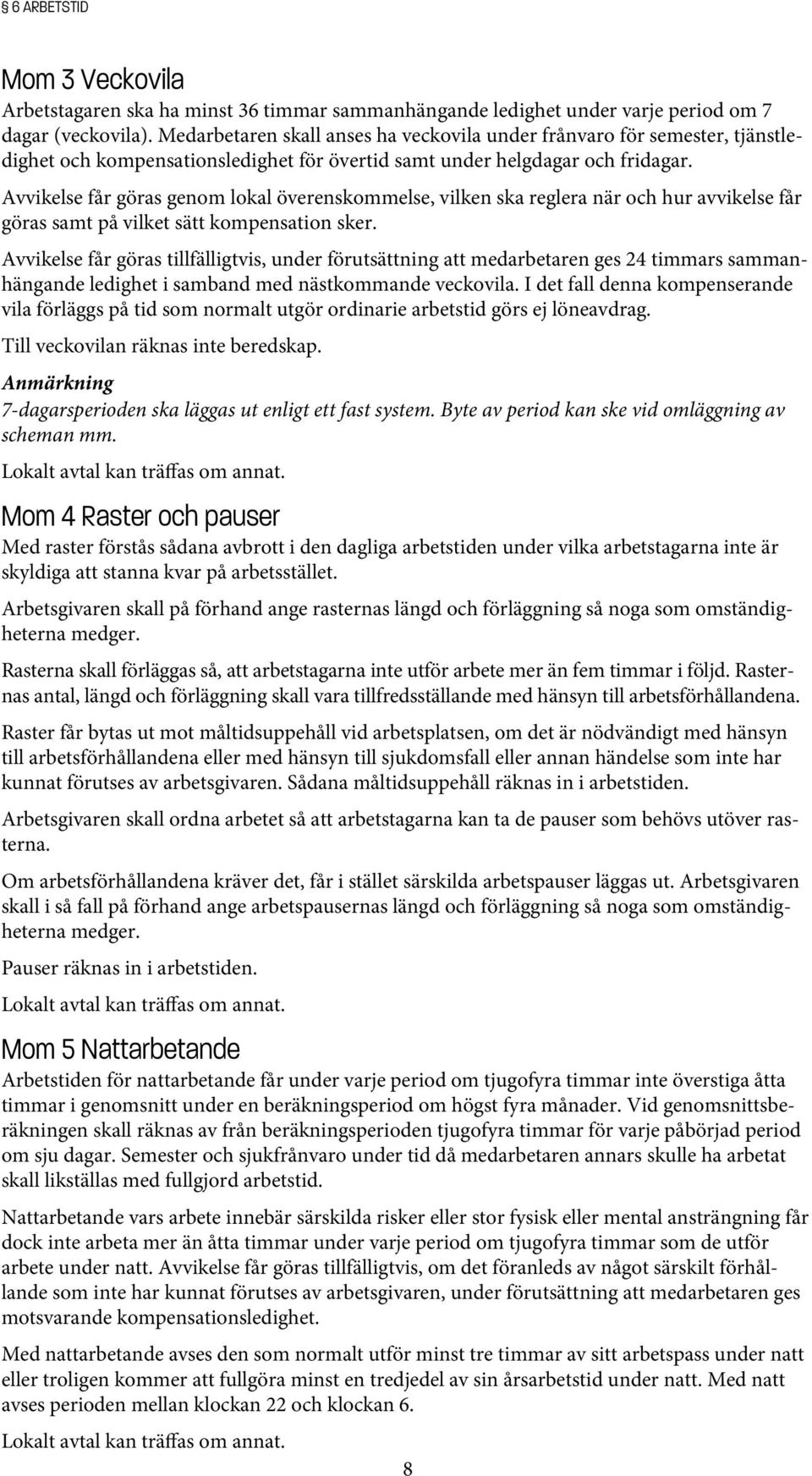 Avvikelse får göras genom lokal överenskommelse, vilken ska reglera när och hur avvikelse får göras samt på vilket sätt kompensation sker.