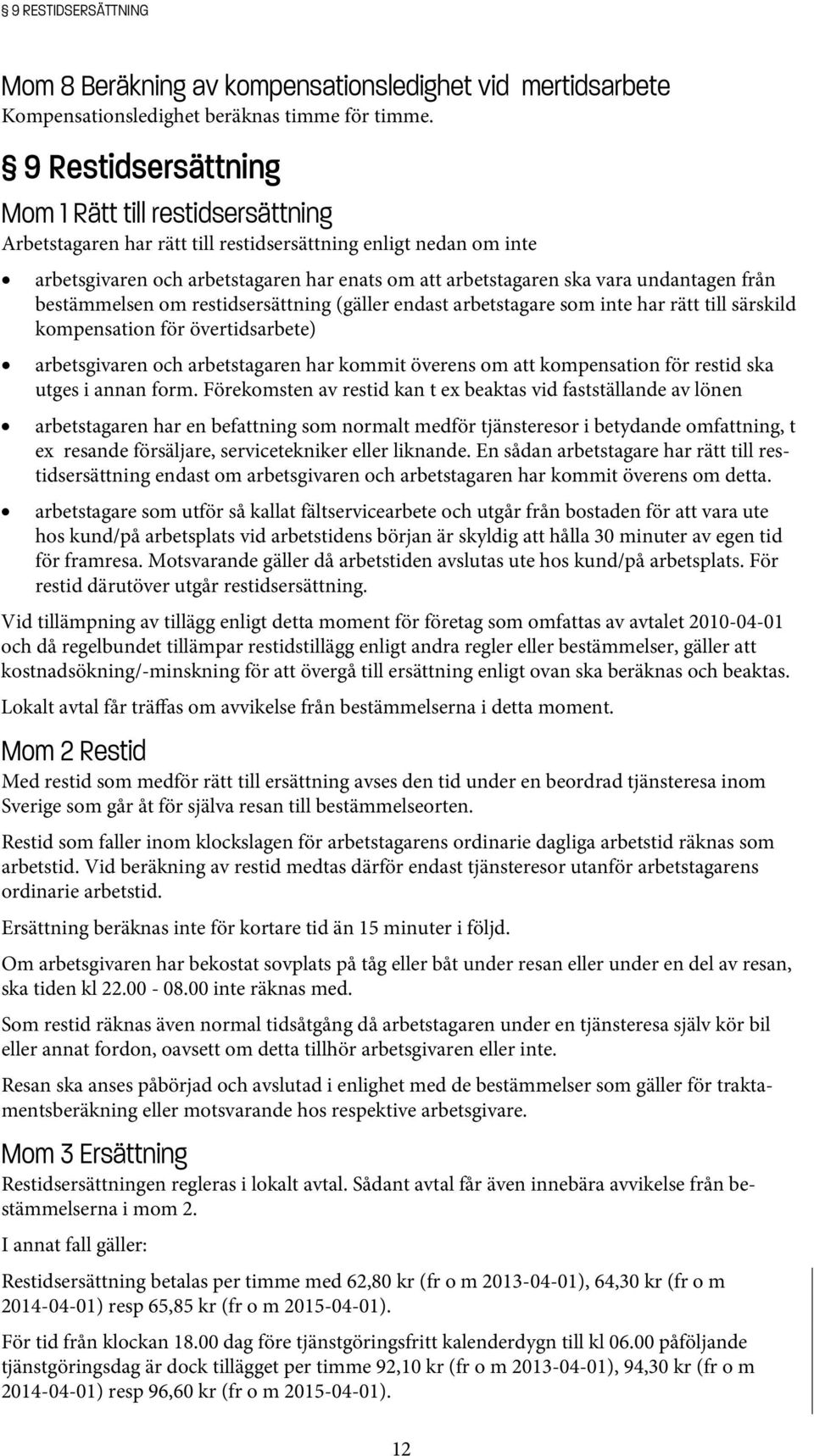 undantagen från bestämmelsen om restidsersättning (gäller endast arbetstagare som inte har rätt till särskild kompensation för övertidsarbete) arbetsgivaren och arbetstagaren har kommit överens om