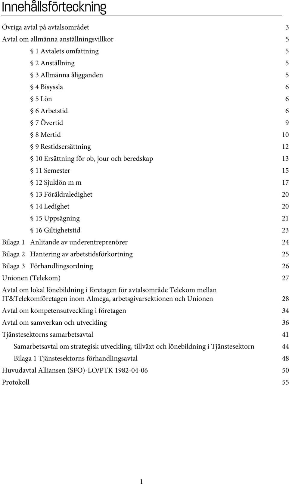 Bilaga 1 Anlitande av underentreprenörer 24 Bilaga 2 Hantering av arbetstidsförkortning 25 Bilaga 3 Förhandlingsordning 26 Unionen (Telekom) 27 Avtal om lokal lönebildning i företagen för