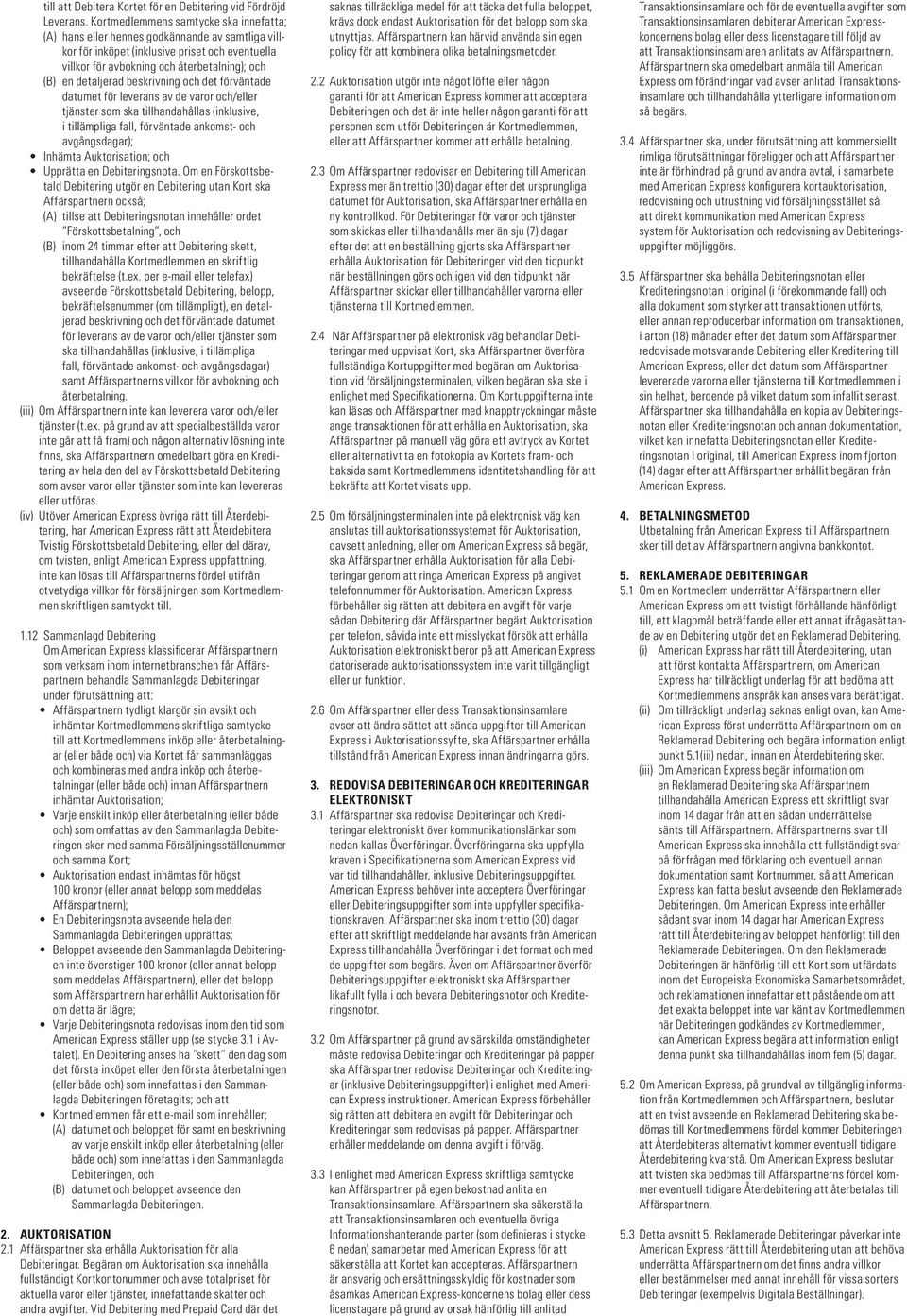 detaljerad beskrivning och det förväntade datumet för leverans av de varor och/eller tjänster som ska tillhandahållas (inklusive, i tillämpliga fall, förväntade ankomst- och avgångsdagar); Inhämta