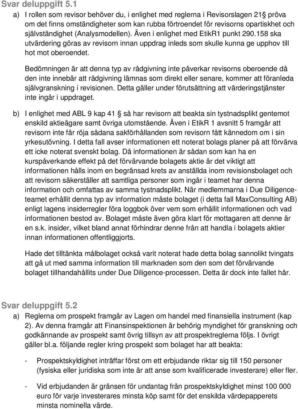 (Analysmodellen). Även i enlighet med EtikR1 punkt 290.158 ska utvärdering göras av revisorn innan uppdrag inleds som skulle kunna ge upphov till hot mot oberoendet.