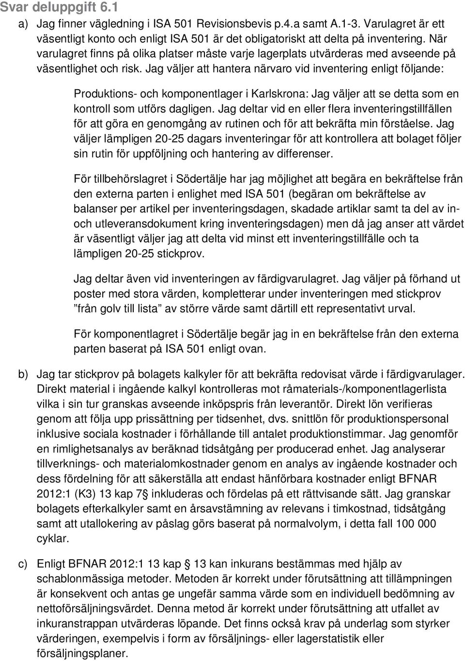 Jag väljer att hantera närvaro vid inventering enligt följande: Produktions- och komponentlager i Karlskrona: Jag väljer att se detta som en kontroll som utförs dagligen.