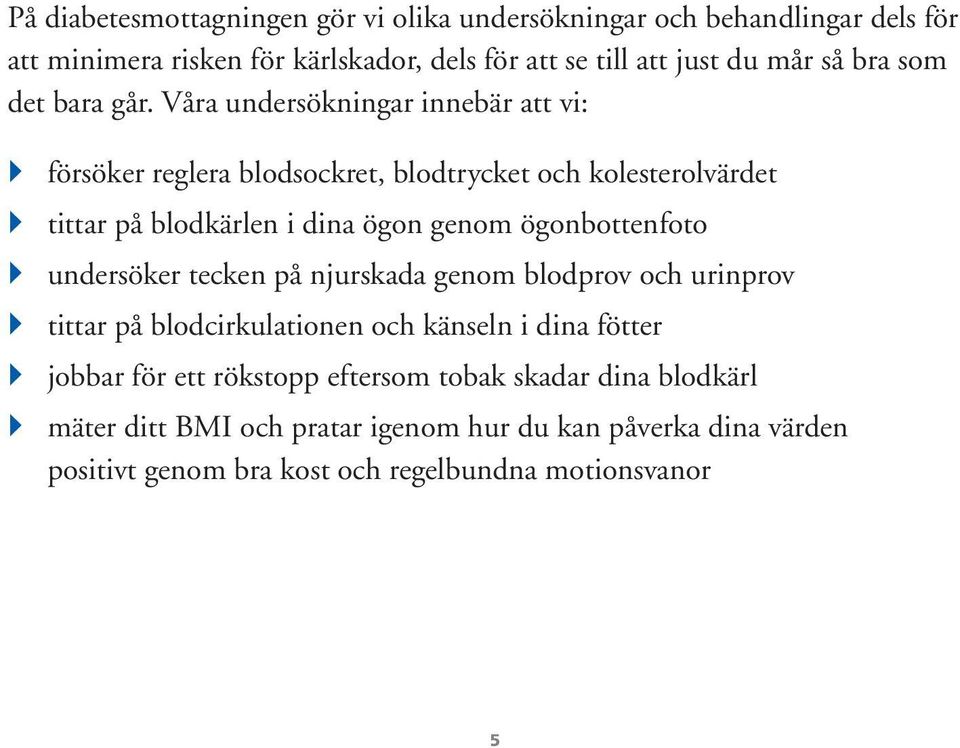 Våra undersökningar innebär att vi: } försöker reglera blodsockret, blodtrycket och kolesterolvärdet } tittar på blodkärlen i dina ögon genom ögonbottenfoto