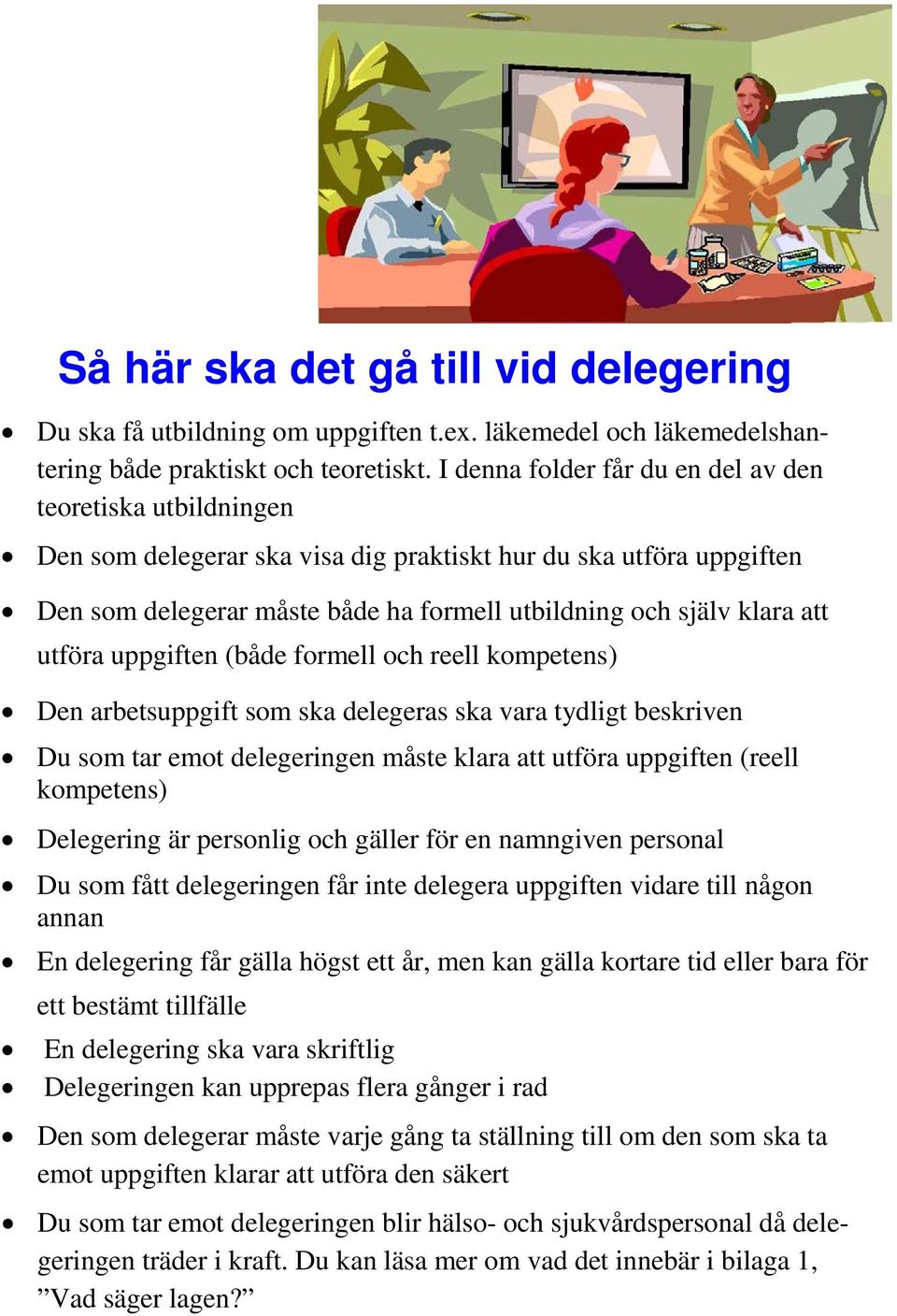 utföra uppgiften (både formell och reell kompetens) Den arbetsuppgift som ska delegeras ska vara tydligt beskriven Du som tar emot delegeringen måste klara att utföra uppgiften (reell kompetens)