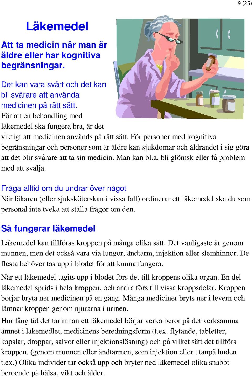 För personer med kognitiva begränsningar och personer som är äldre kan sjukdomar och åldrandet i sig göra att det blir svårare att ta sin medicin. Man kan bl.a. bli glömsk eller få problem med att svälja.