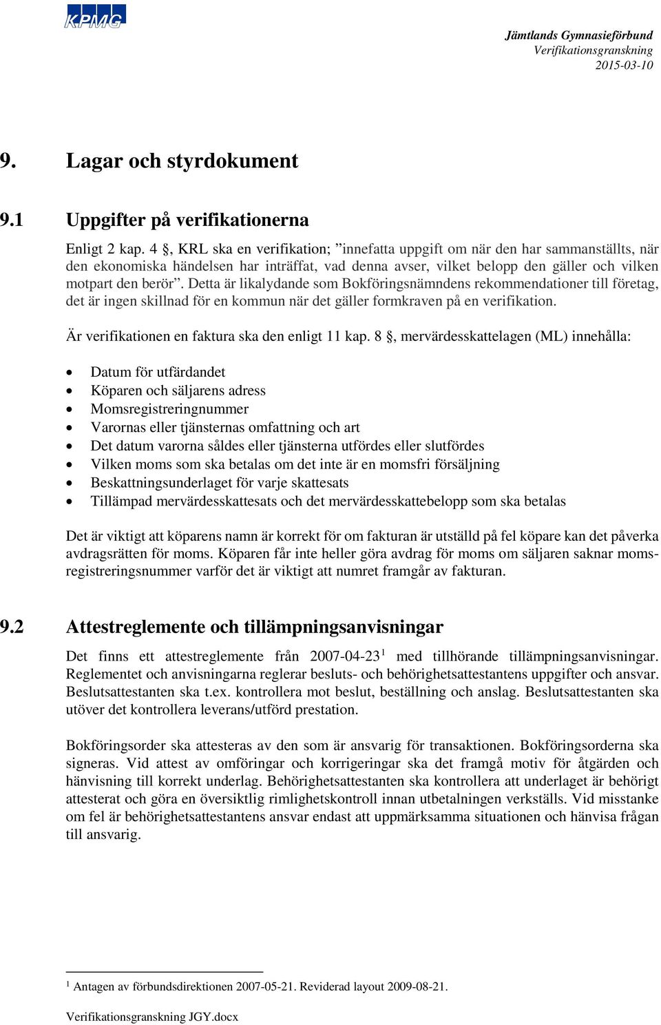 Detta är likalydande som Bokföringsnämndens rekommendationer till företag, det är ingen skillnad för en kommun när det gäller formkraven på en verifikation.