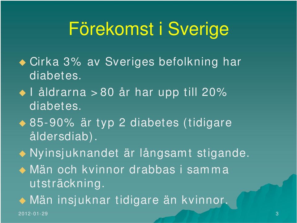 85-90% är typ 2 diabetes (tidigare åldersdiab).