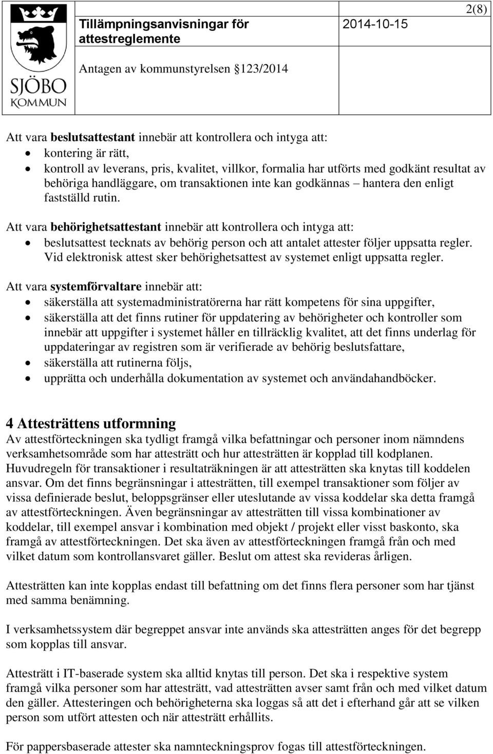Att vara behörighetsattestant innebär att kontrollera och intyga att: beslutsattest tecknats av behörig person och att antalet attester följer uppsatta regler.
