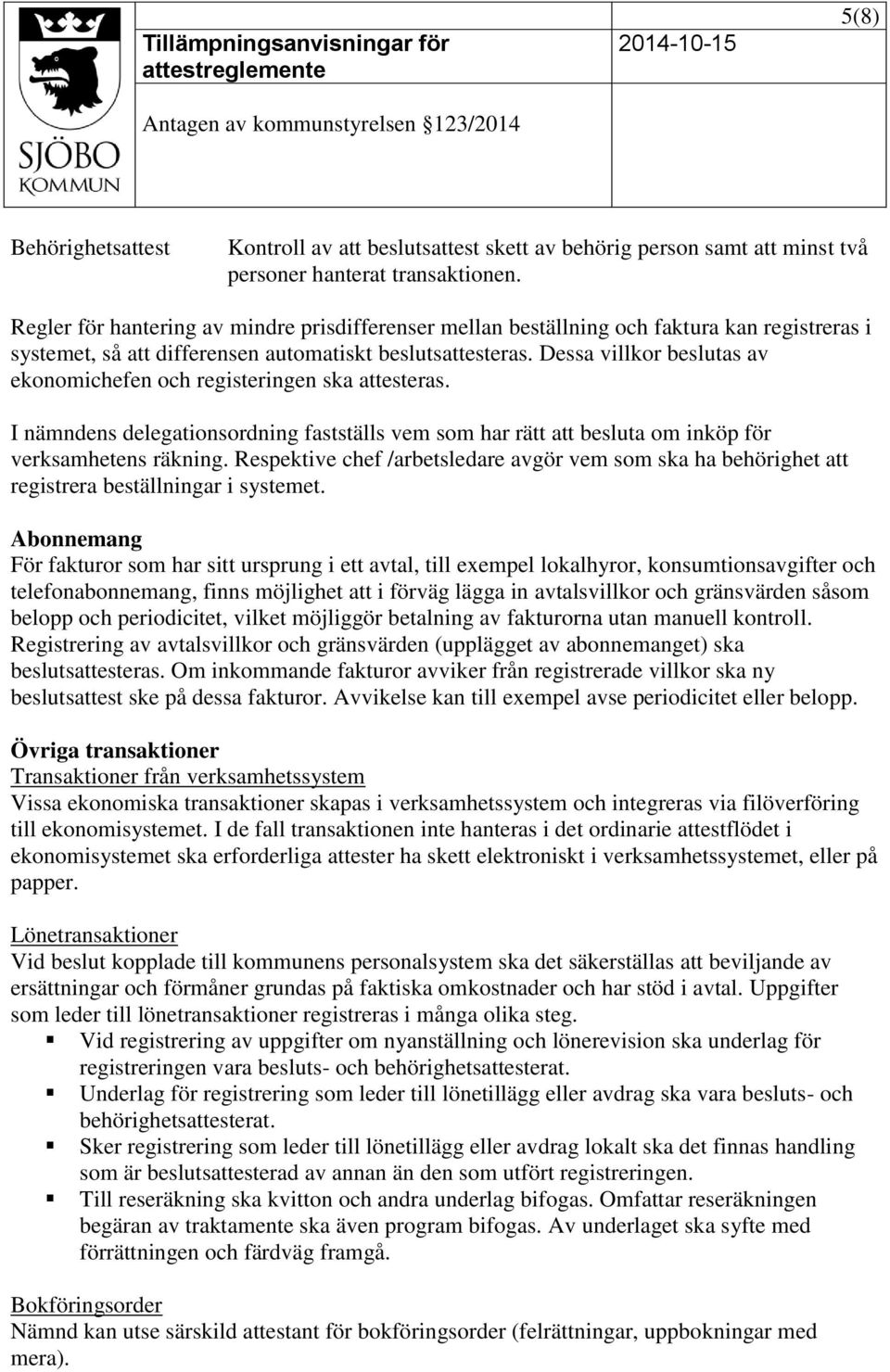 Dessa villkor beslutas av ekonomichefen och registeringen ska attesteras. I nämndens delegationsordning fastställs vem som har rätt att besluta om inköp för verksamhetens räkning.