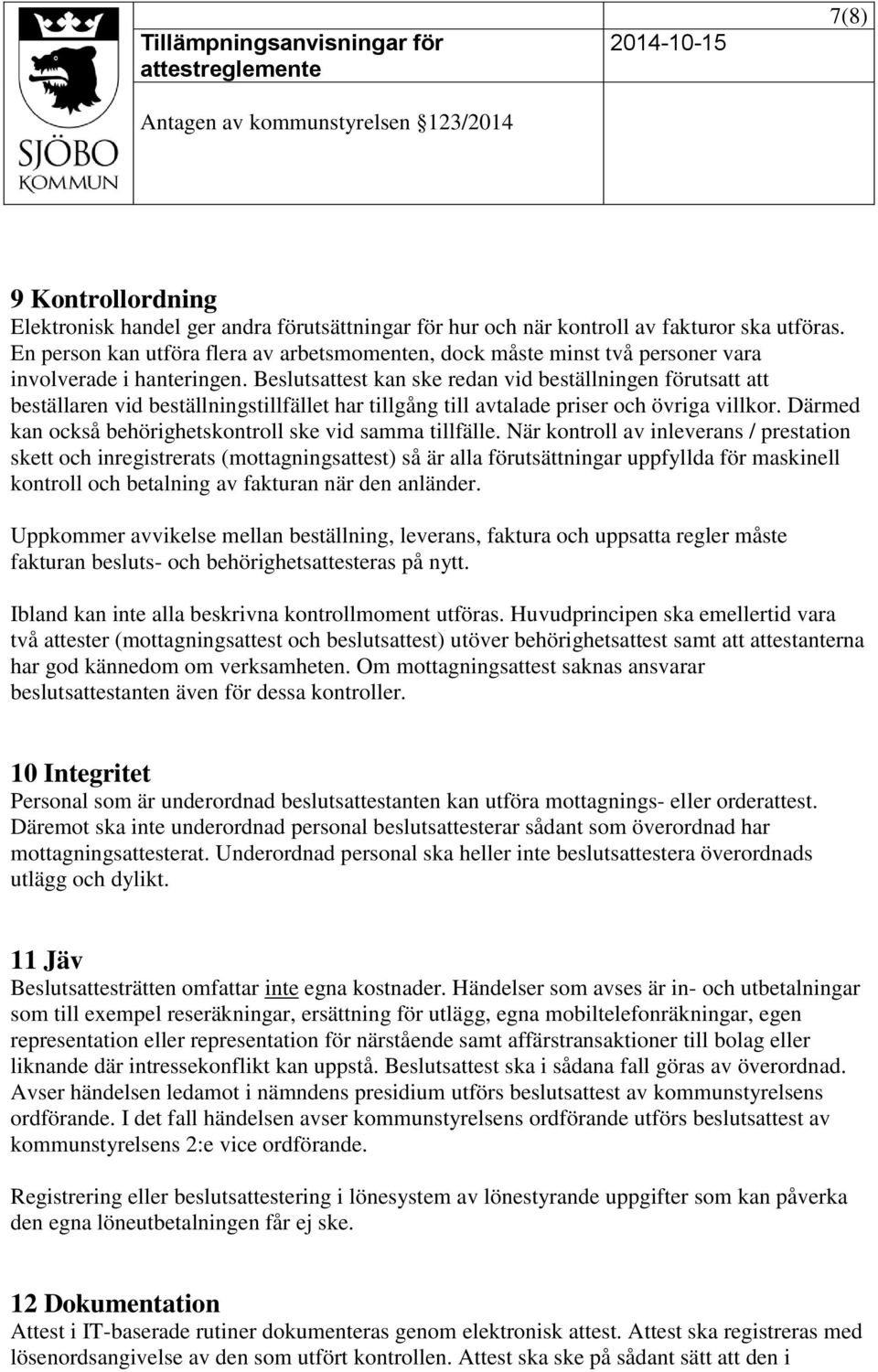 Beslutsattest kan ske redan vid beställningen förutsatt att beställaren vid beställningstillfället har tillgång till avtalade priser och övriga villkor.