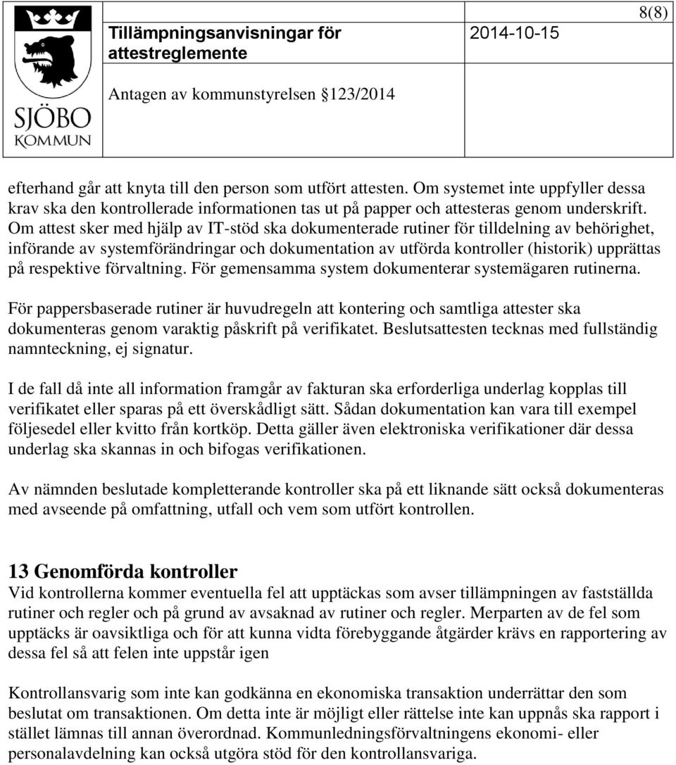 förvaltning. För gemensamma system dokumenterar systemägaren rutinerna.