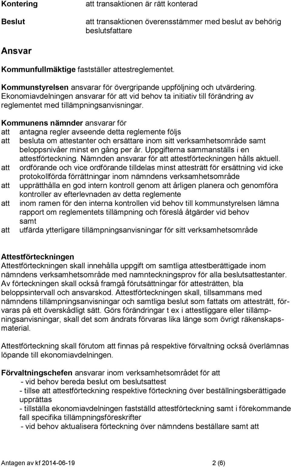 Kommunens nämnder ansvarar för att antagna regler avseende detta reglemente följs att besluta om attestanter och ersättare inom sitt verksamhetsområde samt beloppsnivåer minst en gång per år.