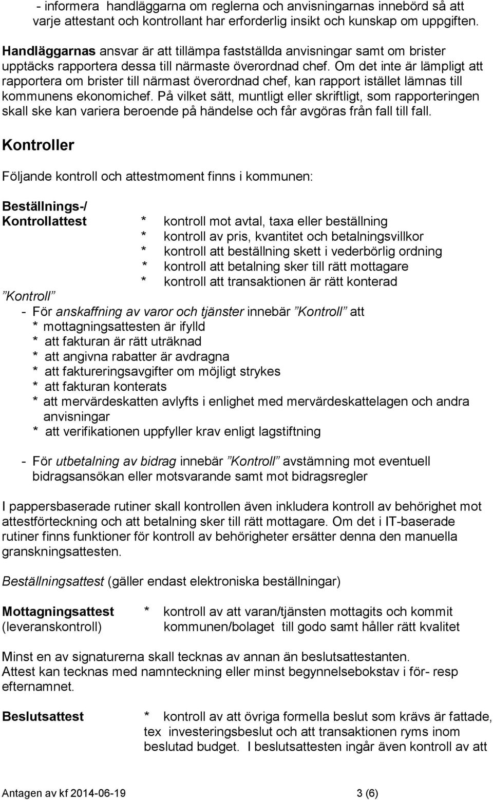 Om det inte är lämpligt att rapportera om brister till närmast överordnad chef, kan rapport istället lämnas till kommunens ekonomichef.