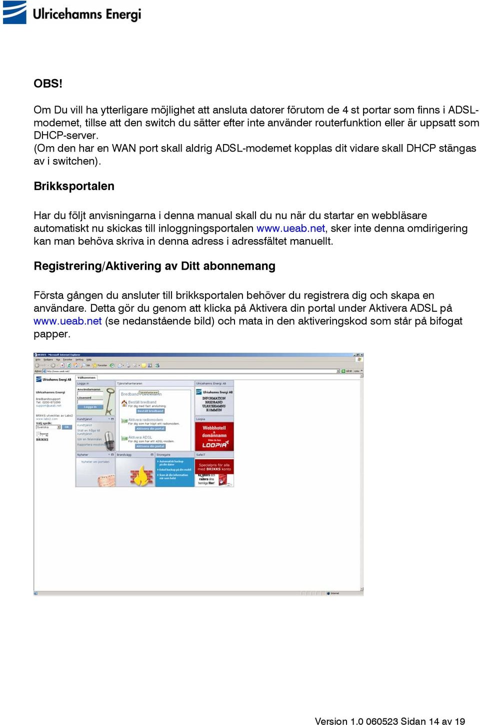 Brikksportalen Har du följt anvisningarna i denna manual skall du nu när du startar en webbläsare automatiskt nu skickas till inloggningsportalen www.ueab.