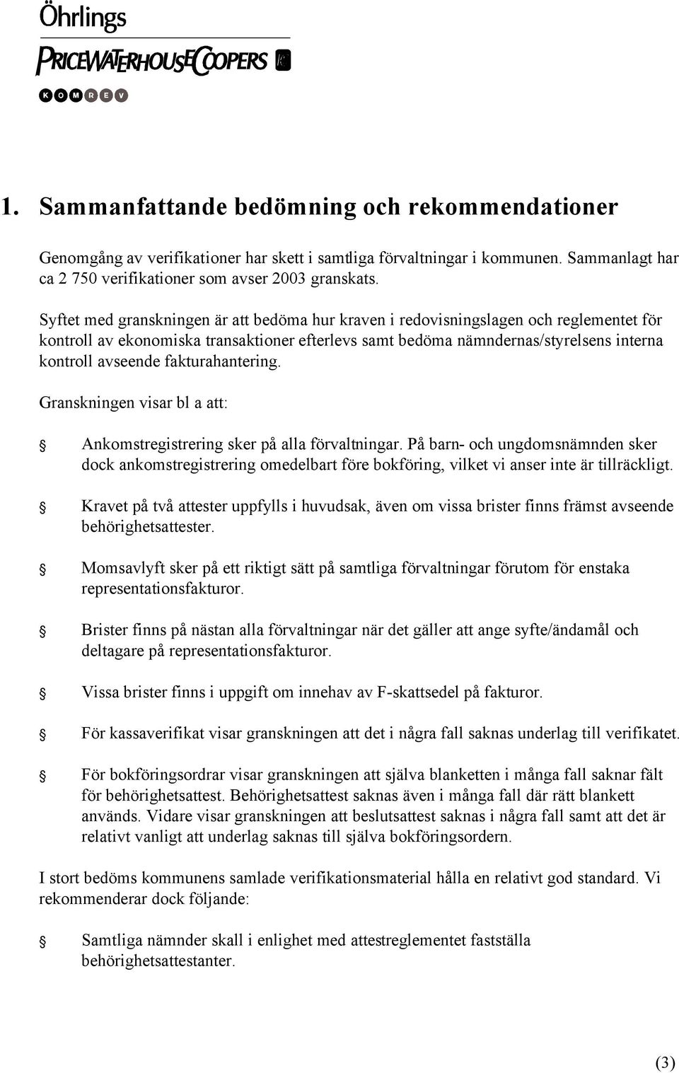 fakturahantering. Granskningen visar bl a att: Ankomstregistrering sker på alla förvaltningar.