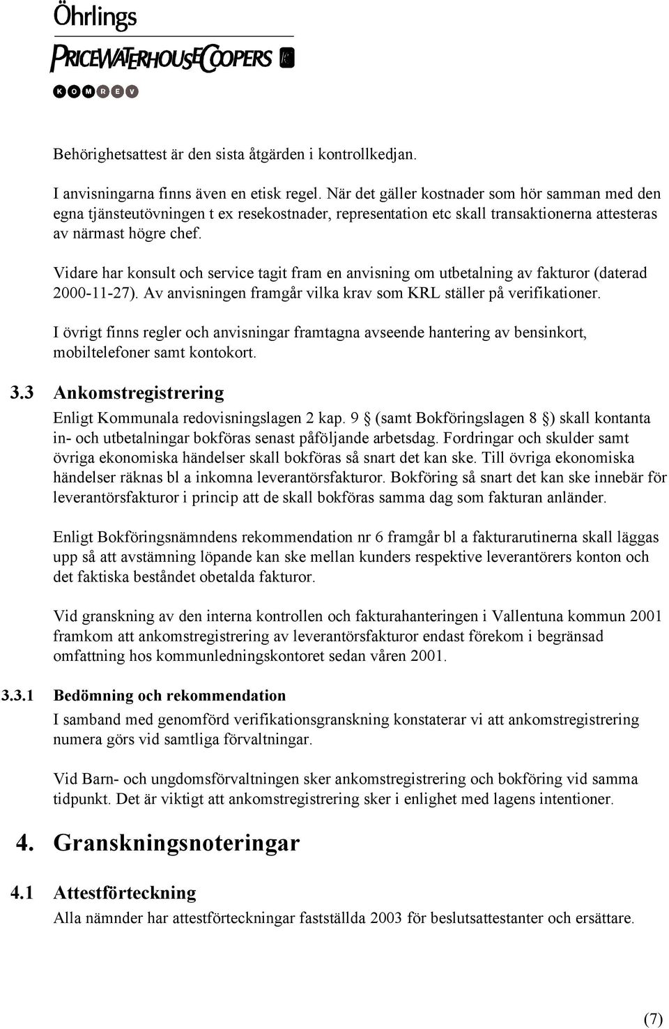 Vidare har konsult och service tagit fram en anvisning om utbetalning av fakturor (daterad 2000-11-27). Av anvisningen framgår vilka krav som KRL ställer på verifikationer.