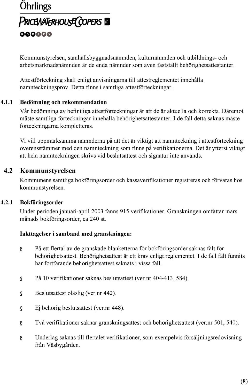 1 Bedömning och rekommendation Vår bedömning av befintliga attestförteckningar är att de är aktuella och korrekta. Däremot måste samtliga förteckningar innehålla behörighetsattestanter.