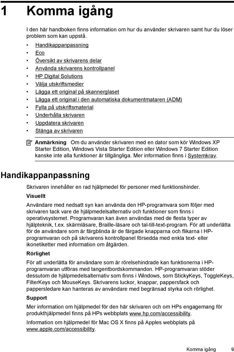 automatiska dokumentmataren (ADM) Fylla på utskriftsmaterial Underhålla skrivaren Uppdatera skrivaren Stänga av skrivaren Anmärkning Om du använder skrivaren med en dator som kör Windows XP Starter