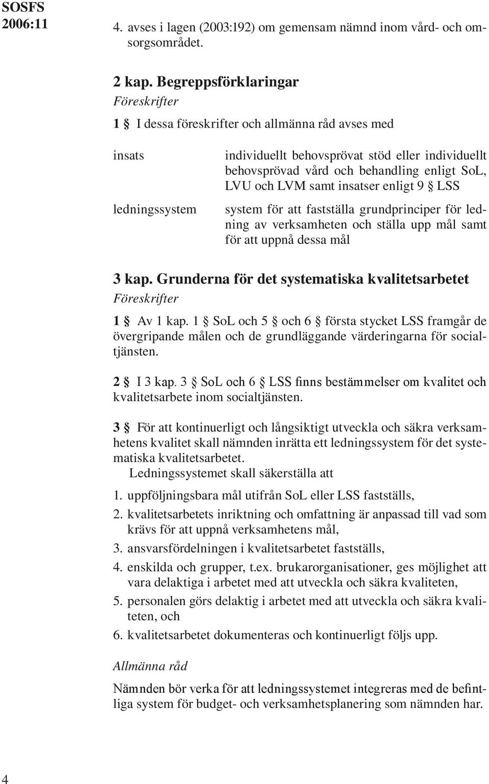 samt insatser enligt 9 LSS system för att fastställa grundprinciper för ledning av verksamheten och ställa upp mål samt för att uppnå dessa mål 3 kap.