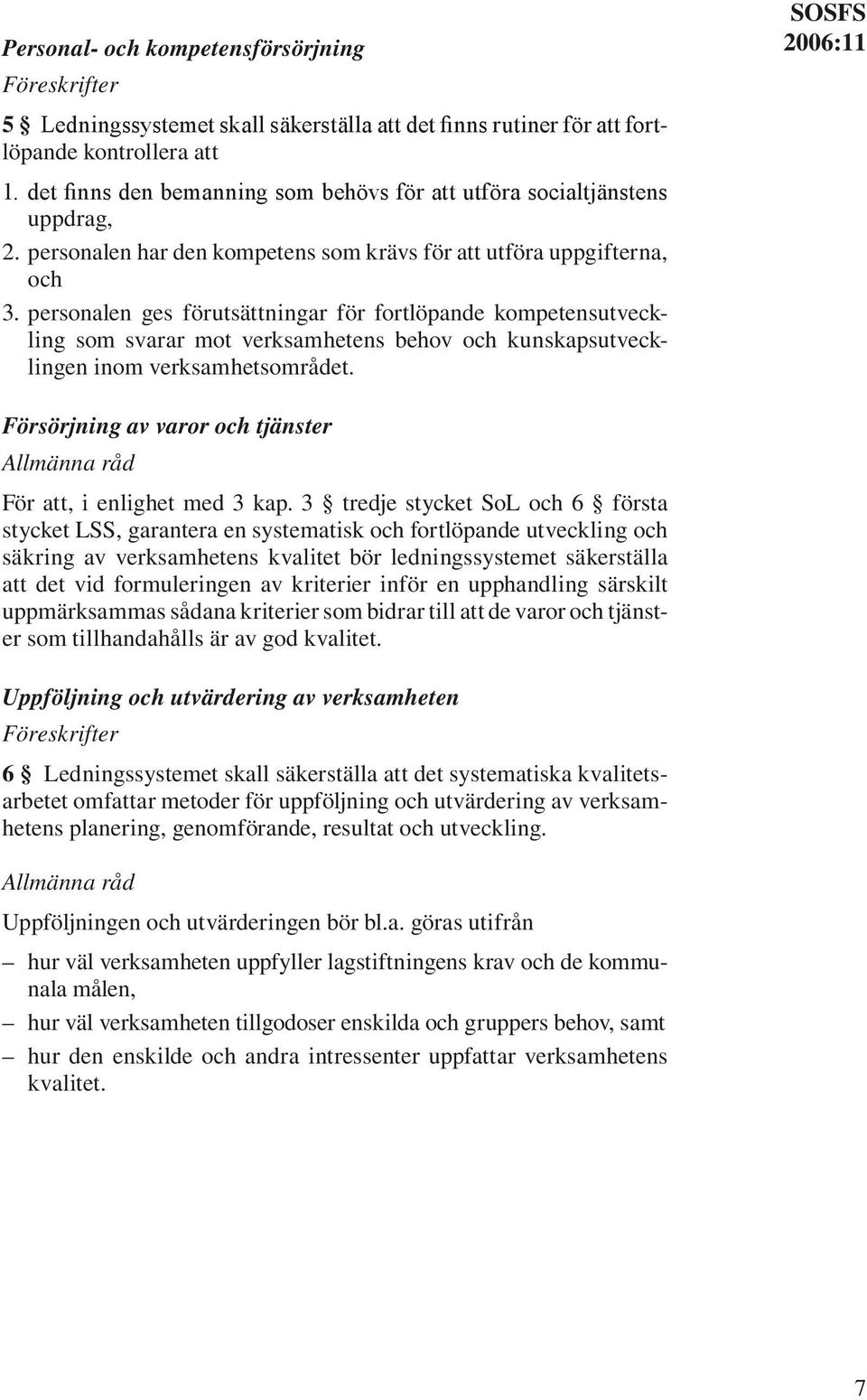 personalen ges förutsättningar för fortlöpande kompetensutveckling som svarar mot verksamhetens behov och kunskapsutvecklingen inom verksamhetsområdet.