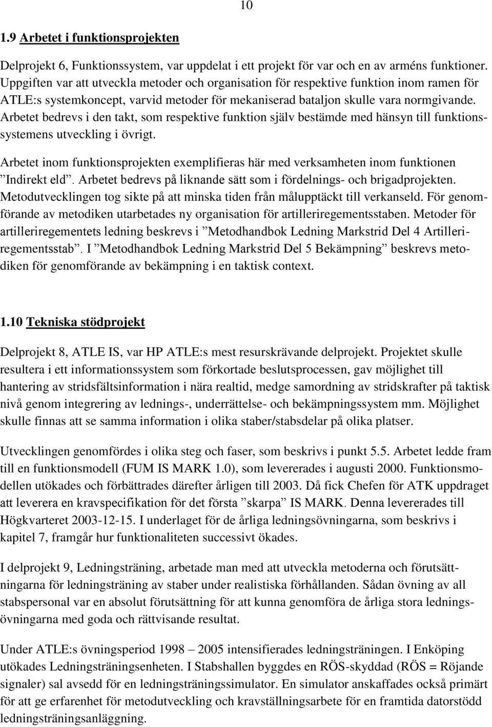 Arbetet bedrevs i den takt, som respektive funktion själv bestämde med hänsyn till funktionssystemens utveckling i övrigt.