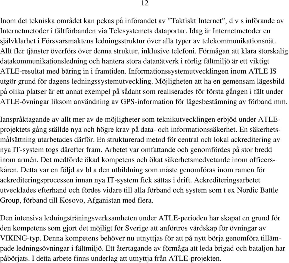 Förmågan att klara storskalig datakommunikationsledning och hantera stora datanätverk i rörlig fältmiljö är ett viktigt ATLE-resultat med bäring in i framtiden.