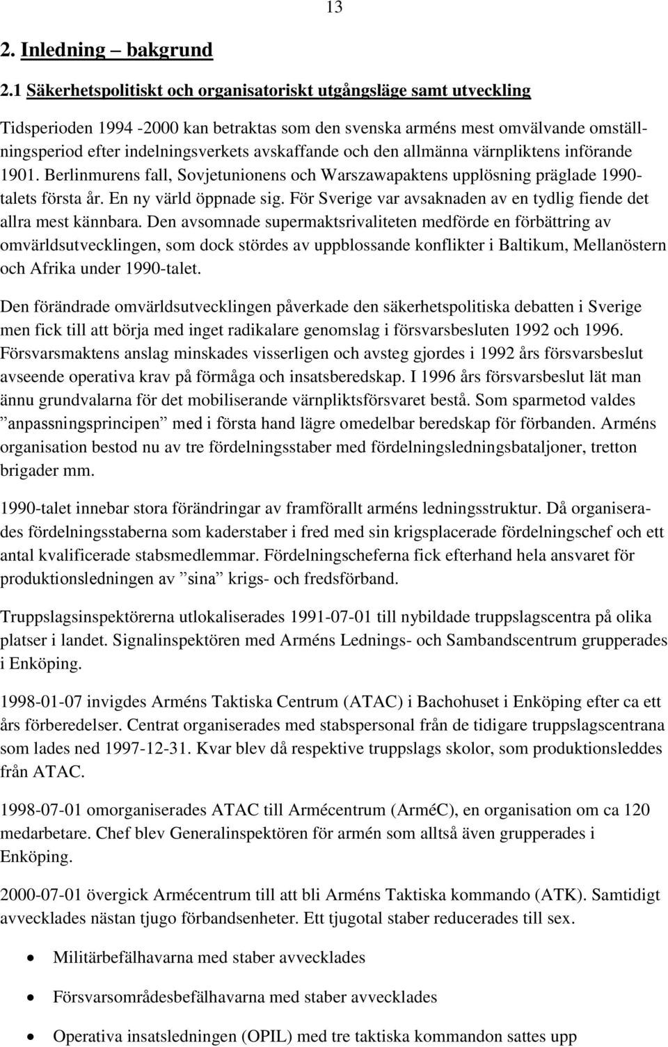 och den allmänna värnpliktens införande 1901. Berlinmurens fall, Sovjetunionens och Warszawapaktens upplösning präglade 1990- talets första år. En ny värld öppnade sig.