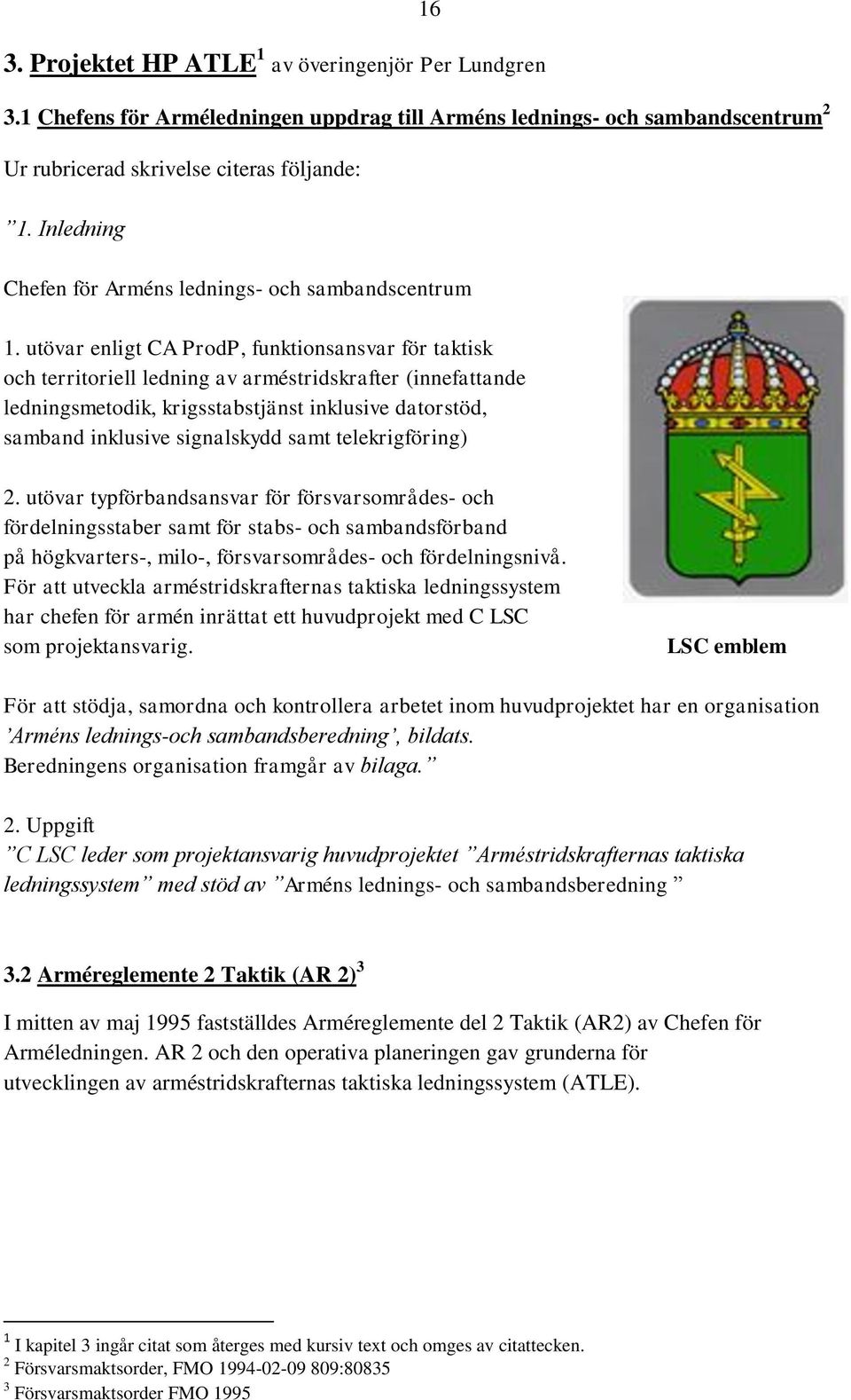 utövar enligt CA ProdP, funktionsansvar för taktisk och territoriell ledning av arméstridskrafter (innefattande ledningsmetodik, krigsstabstjänst inklusive datorstöd, samband inklusive signalskydd