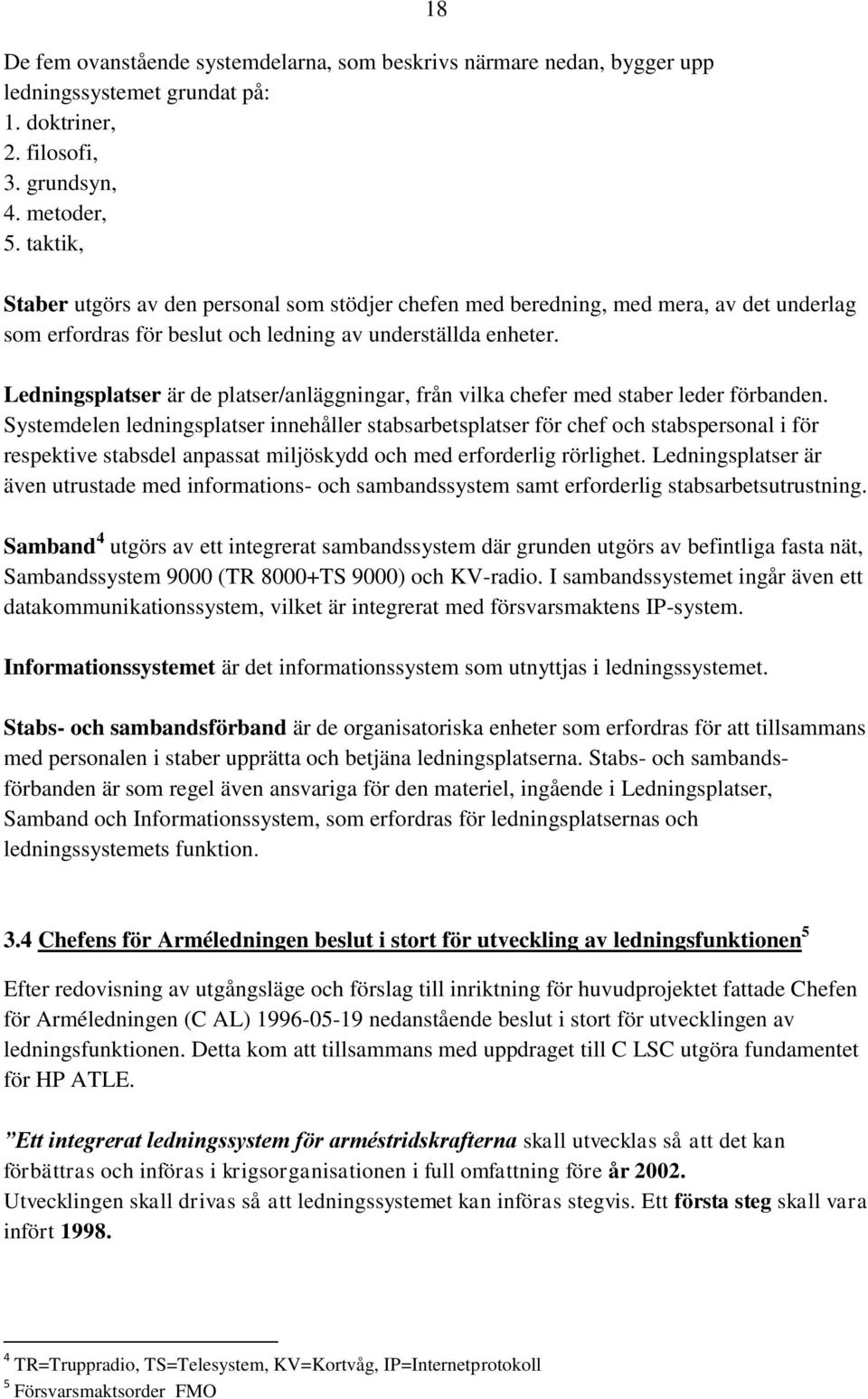 Ledningsplatser är de platser/anläggningar, från vilka chefer med staber leder förbanden.