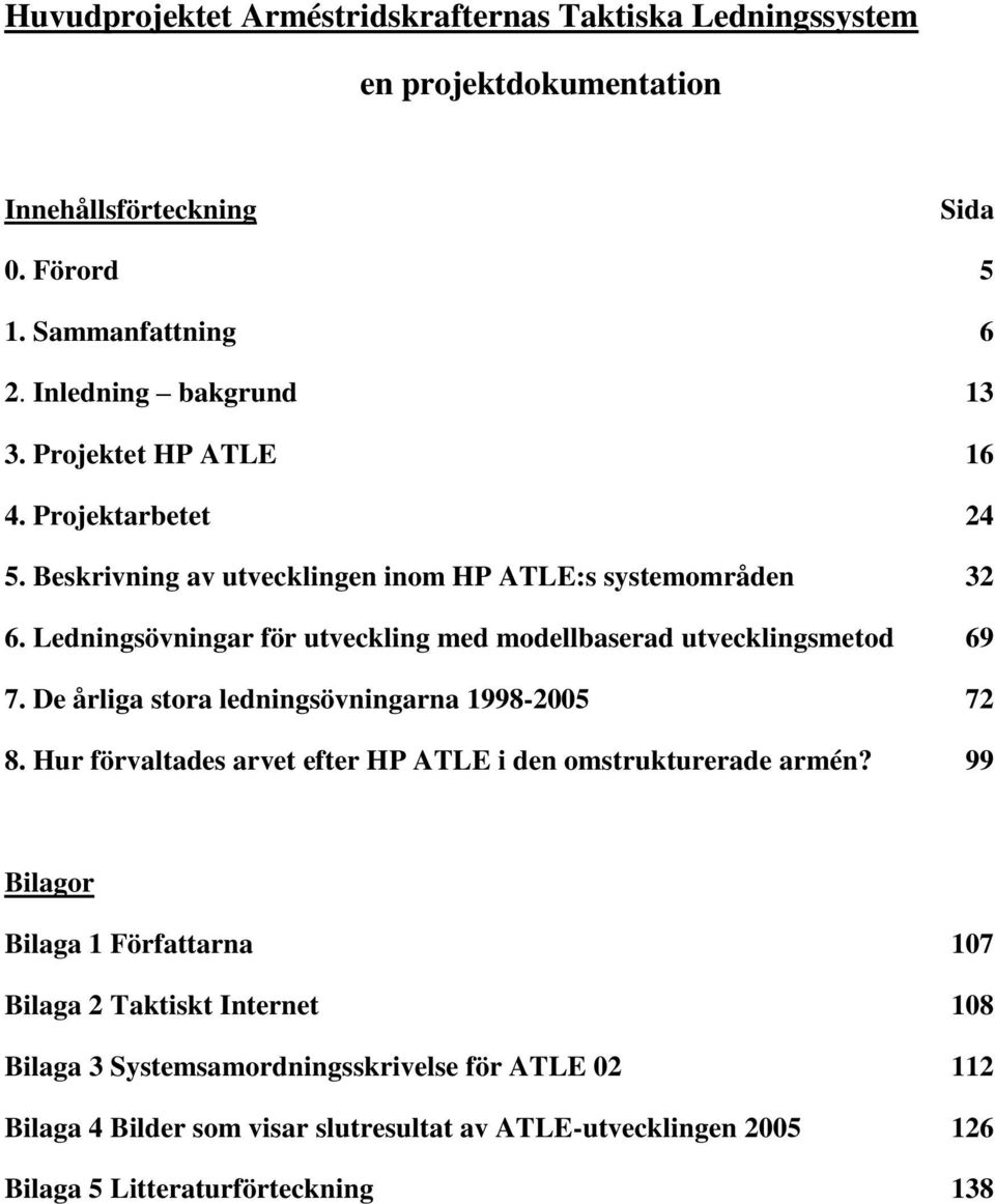 Ledningsövningar för utveckling med modellbaserad utvecklingsmetod 69 7. De årliga stora ledningsövningarna 1998-2005 72 8.