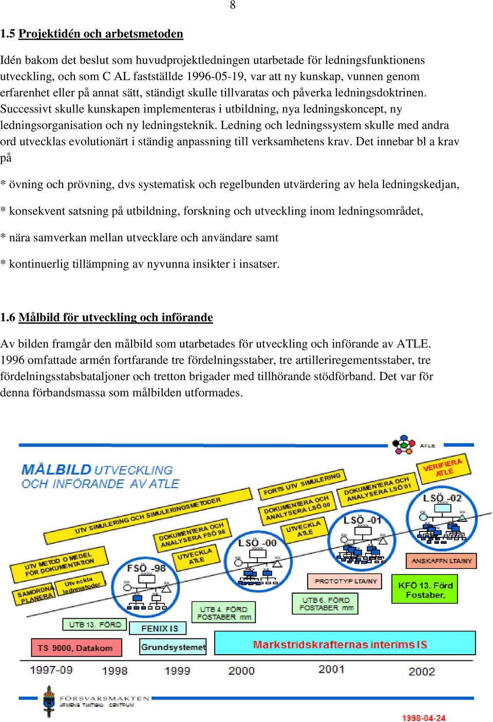 Successivt skulle kunskapen implementeras i utbildning, nya ledningskoncept, ny ledningsorganisation och ny ledningsteknik.