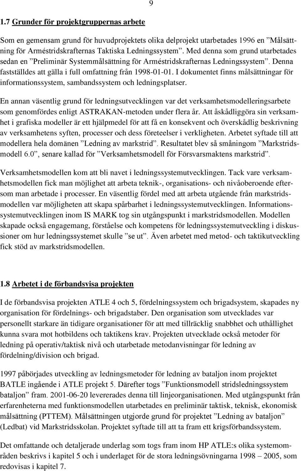 I dokumentet finns målsättningar för informationssystem, sambandssystem och ledningsplatser.