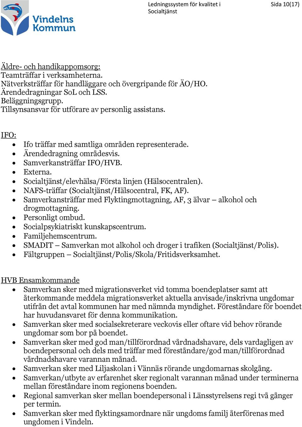 /elevhälsa/första linjen (Hälsocentralen). NAFS-träffar (/Hälsocentral, FK, AF). Samverkansträffar med Flyktingmottagning, AF, 3 älvar alkohol och drogmottagning. Personligt ombud.