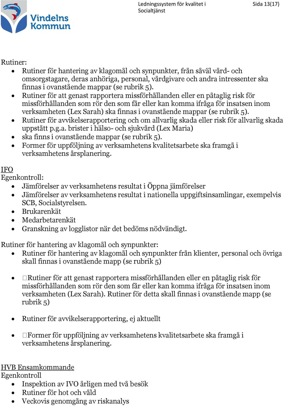 Rutiner för att genast rapportera missförhållanden eller en påtaglig risk för missförhållanden som rör den som får eller kan komma ifråga för insatsen inom verksamheten (Lex Sarah)  Rutiner för