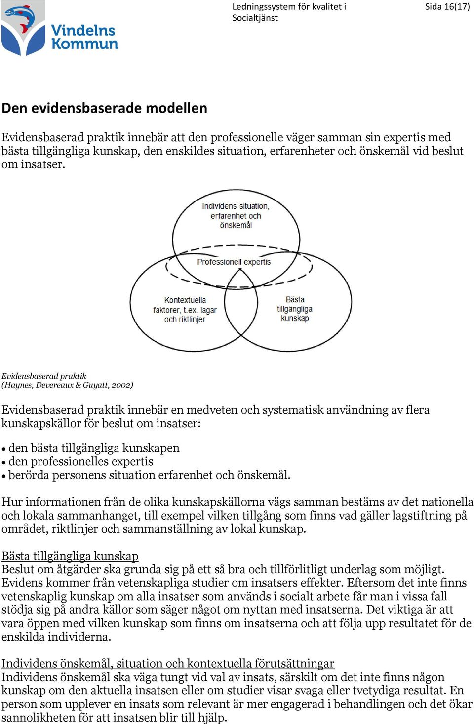 Evidensbaserad praktik (Haynes, Devereaux & Guyatt, 2002) Evidensbaserad praktik innebär en medveten och systematisk användning av flera kunskapskällor för beslut om insatser: den bästa tillgängliga