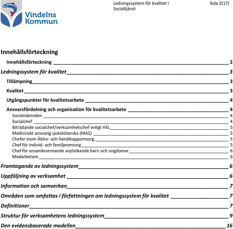 inom Äldre- och handikappomsorg, 5 Chef för individ- och familjeomsorg 5 Chef för ensamkommande asylsökande barn och ungdomar 6 Medarbetare 6 Framtagande av ledningssystem 6 Uppföljning av