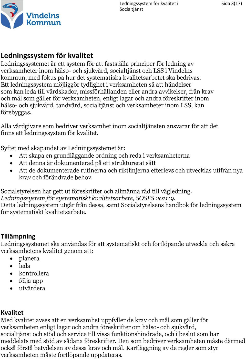 Ett ledningssystem möjliggör tydlighet i verksamheten så att händelser som kan leda till vårdskador, missförhållanden eller andra avvikelser, från krav och mål som gäller för verksamheten, enligt