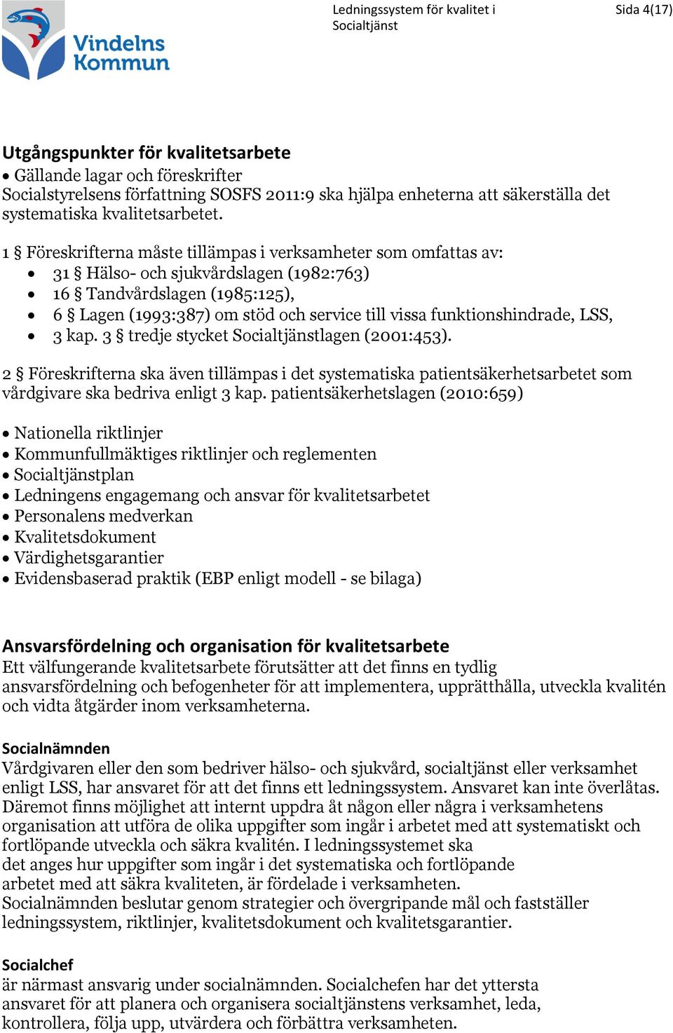 1 Föreskrifterna måste tillämpas i verksamheter som omfattas av: 31 Hälso- och sjukvårdslagen (1982:763) 16 Tandvårdslagen (1985:125), 6 Lagen (1993:387) om stöd och service till vissa