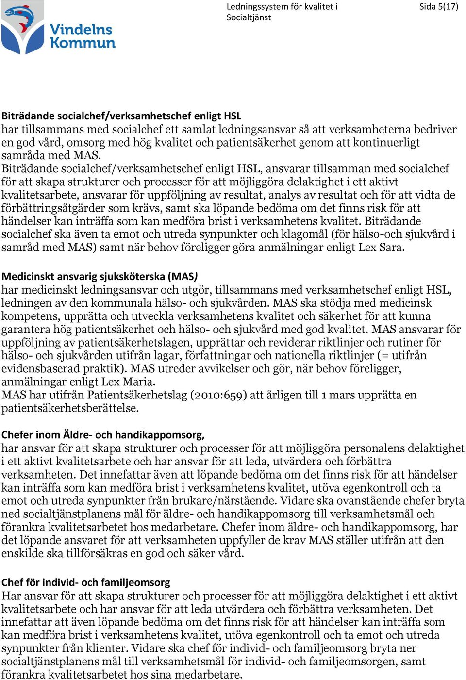 Biträdande socialchef/verksamhetschef enligt HSL, ansvarar tillsamman med socialchef för att skapa strukturer och processer för att möjliggöra delaktighet i ett aktivt kvalitetsarbete, ansvarar för