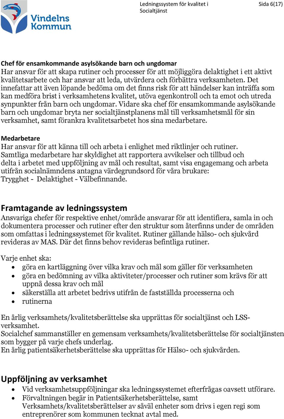 Det innefattar att även löpande bedöma om det finns risk för att händelser kan inträffa som kan medföra brist i verksamhetens kvalitet, utöva egenkontroll och ta emot och utreda synpunkter från barn