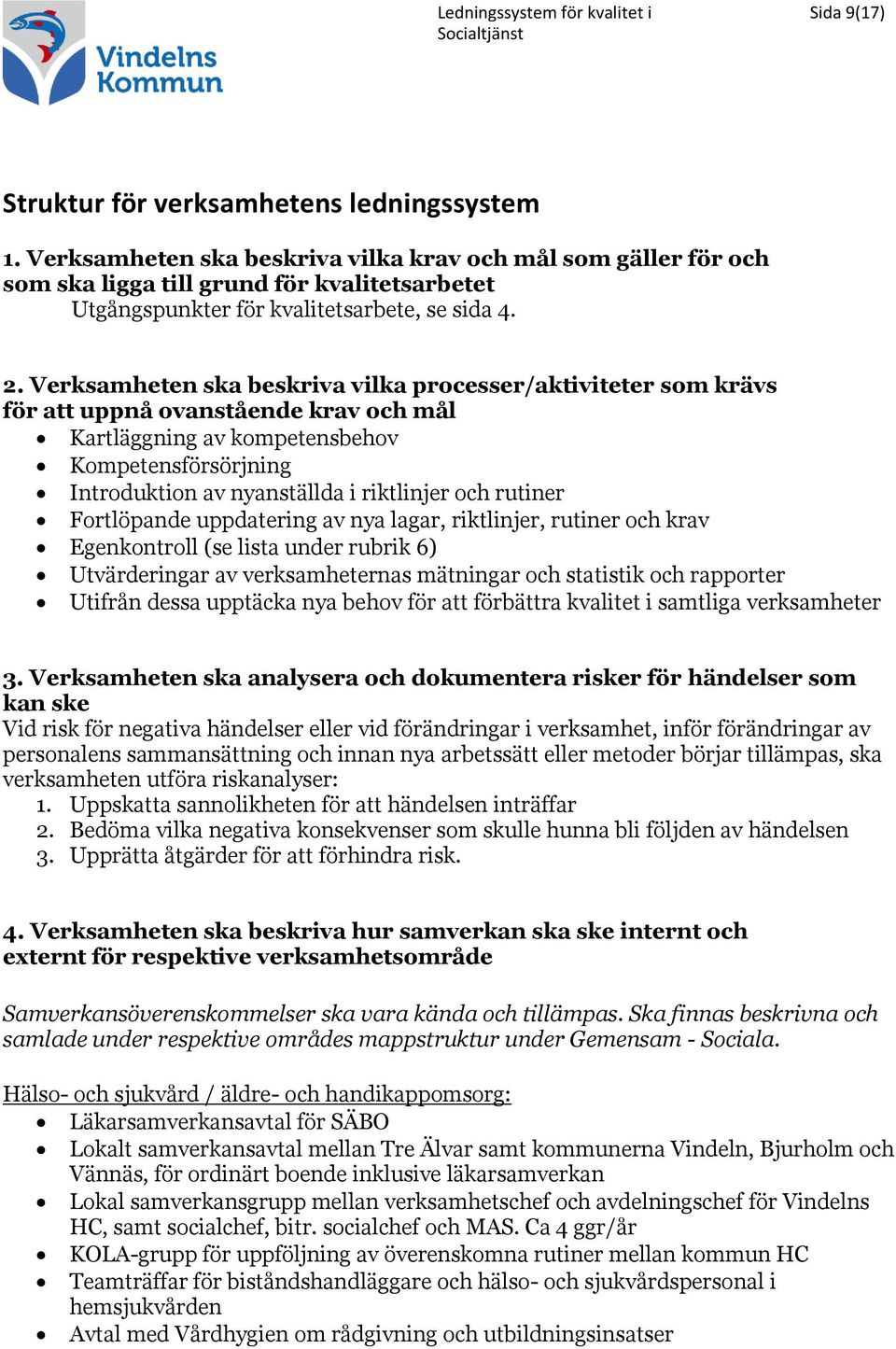 Verksamheten ska beskriva vilka processer/aktiviteter som krävs för att uppnå ovanstående krav och mål Kartläggning av kompetensbehov Kompetensförsörjning Introduktion av nyanställda i riktlinjer och