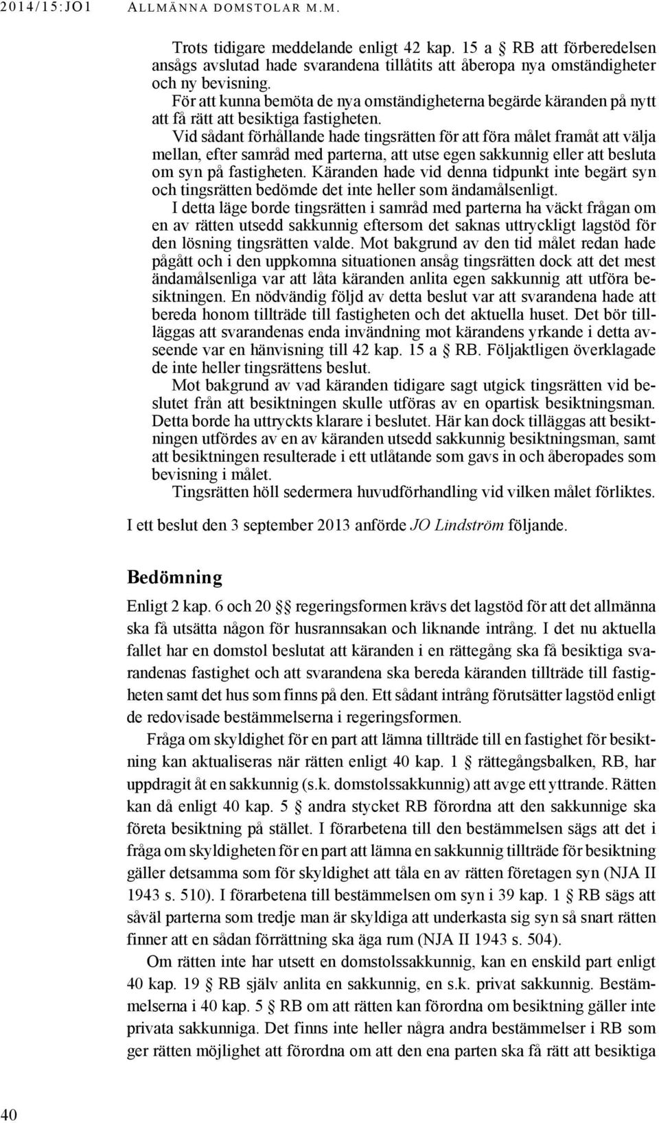 Vid sådant förhållande hade tingsrätten för att föra målet framåt att välja mellan, efter samråd med parterna, att utse egen sakkunnig eller att besluta om syn på fastigheten.