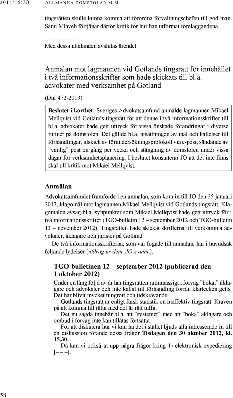 uttalanden avslutas ärendet. Anmälan mot lagmannen vid Gotlands tingsrätt för innehållet i två informationsskrifter som hade skickats till bl.a. advokater med verksamhet på Gotland(472-2013) (Dnr