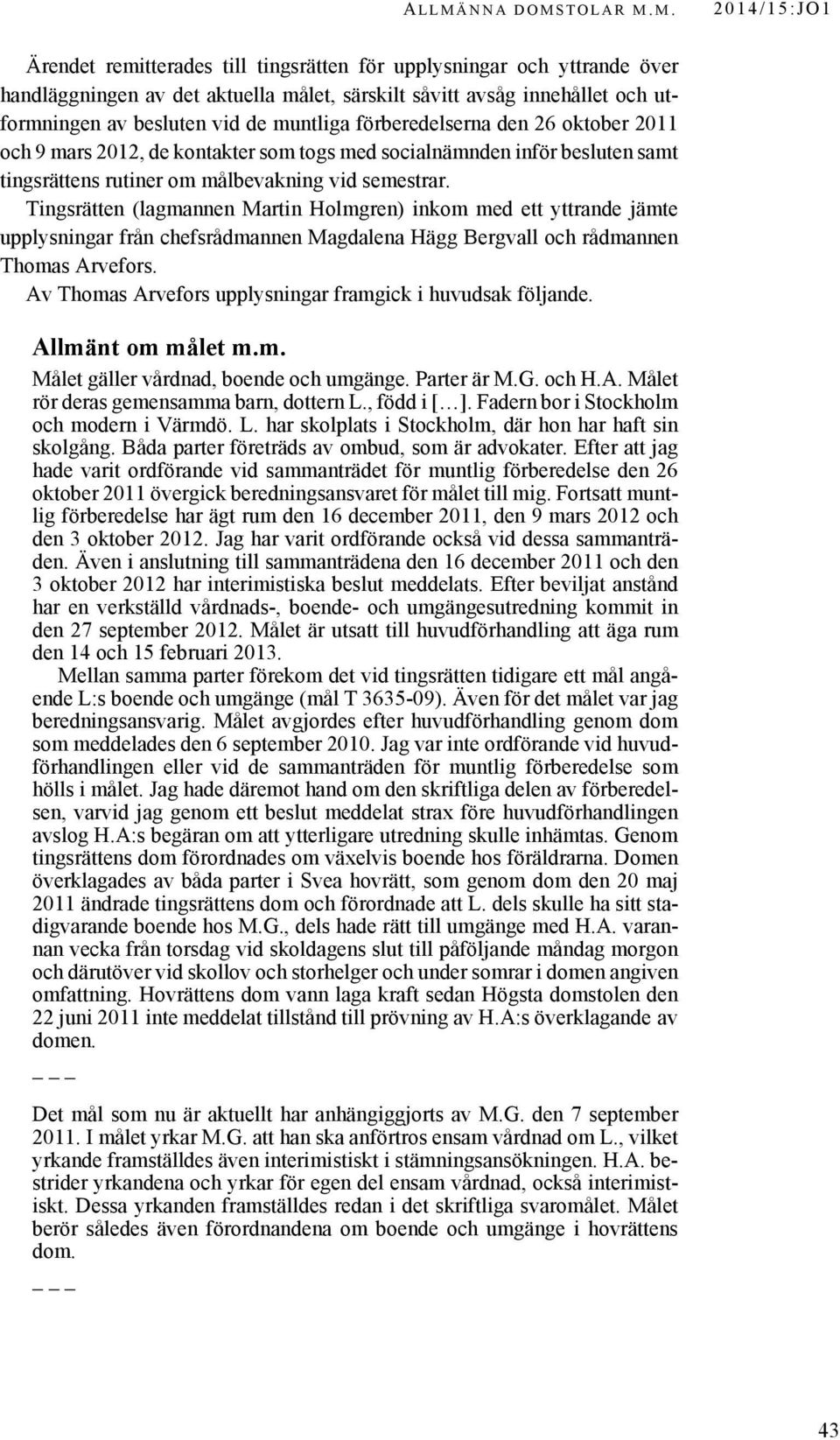 muntliga förberedelserna den 26 oktober 2011 och 9 mars 2012, de kontakter som togs med socialnämnden inför besluten samt tingsrättens rutiner om målbevakning vid semestrar.