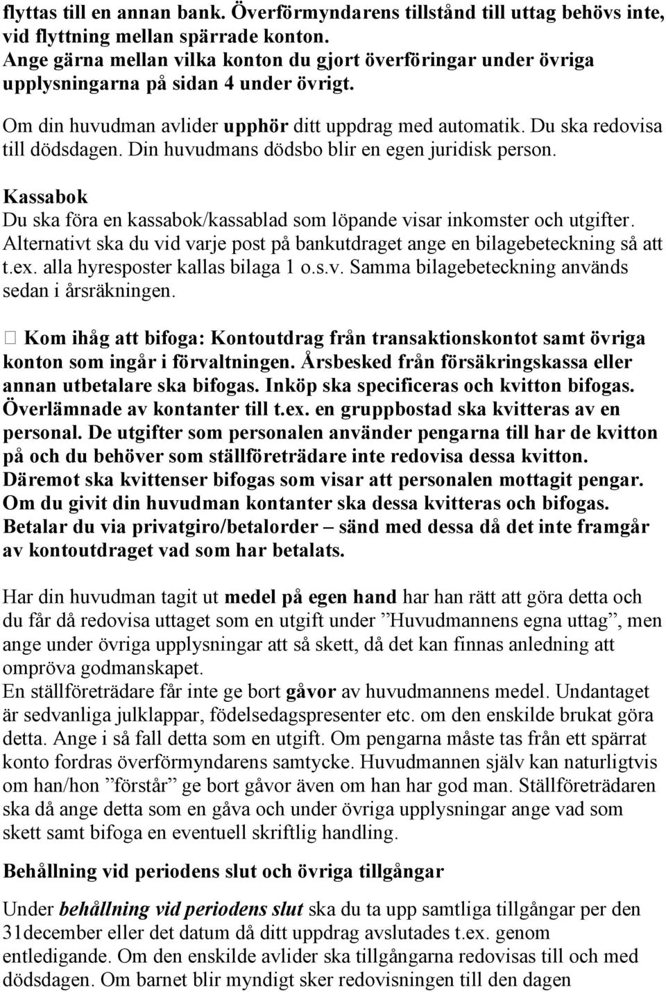 Din huvudmans dödsbo blir en egen juridisk person. Kassabok Du ska föra en kassabok/kassablad som löpande visar inkomster och utgifter.