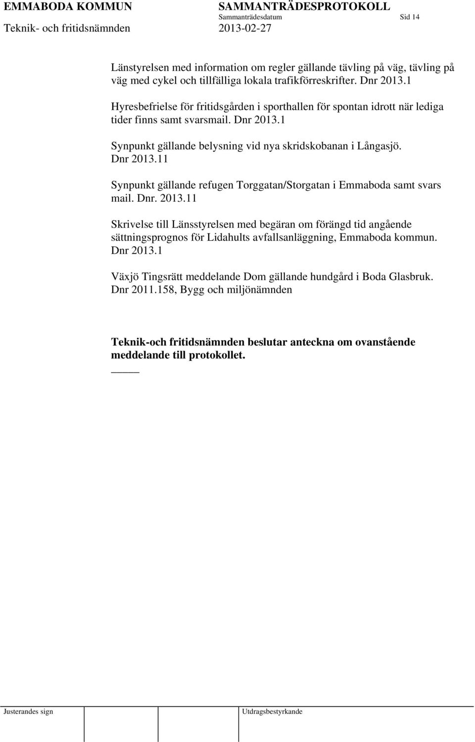 Dnr. 2013.11 Skrivelse till Länsstyrelsen med begäran om förängd tid angående sättningsprognos för Lidahults avfallsanläggning, Emmaboda kommun. Dnr 2013.