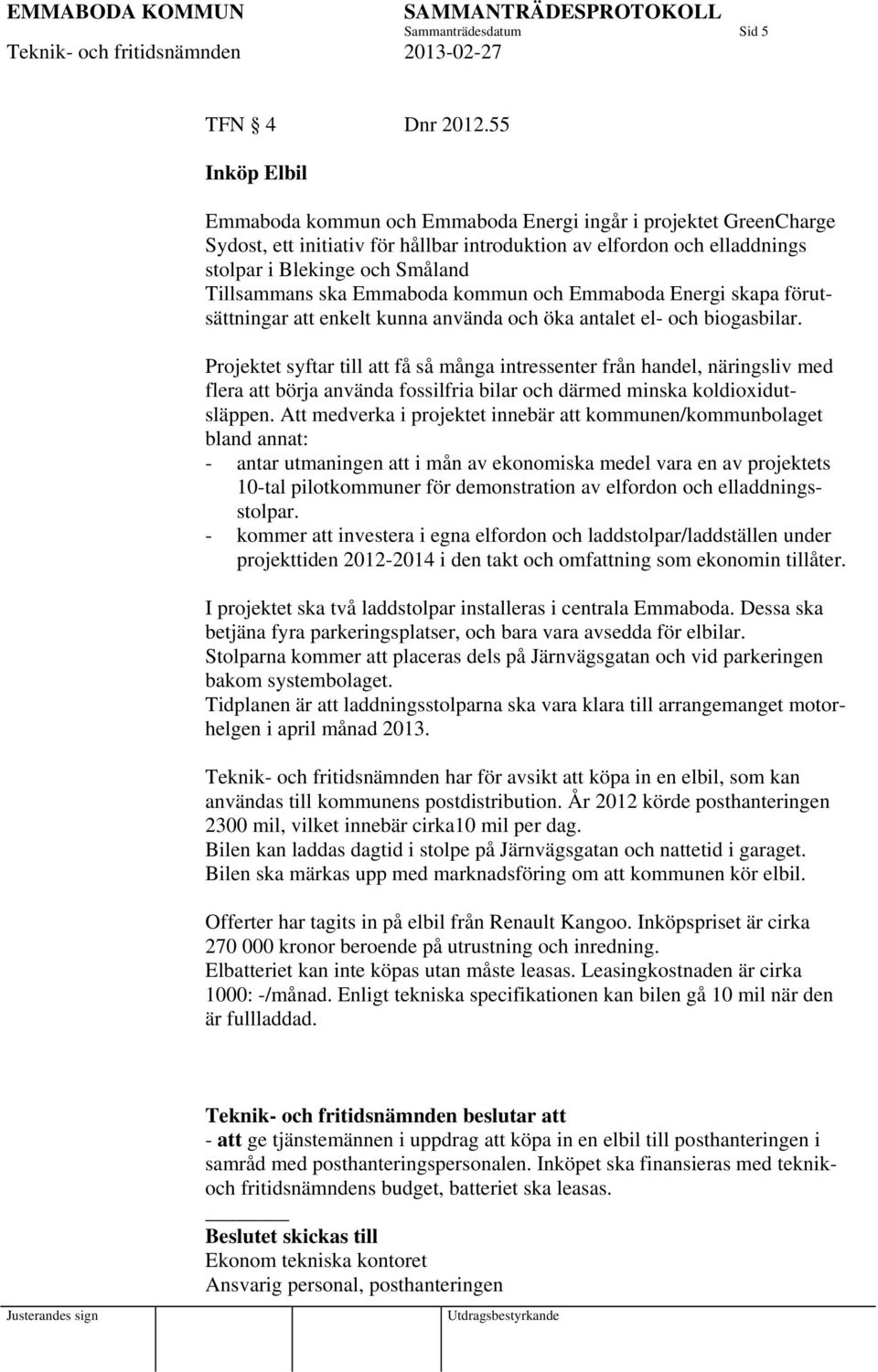 ska Emmaboda kommun och Emmaboda Energi skapa förutsättningar att enkelt kunna använda och öka antalet el- och biogasbilar.